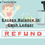 How the excess balance amount in cash ledger paid wrongly through challan will be refunded